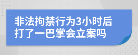 非法拘禁行为3小时后打了一巴掌会立案吗