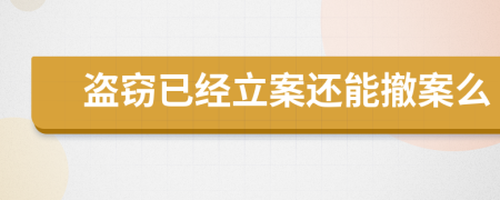 盗窃已经立案还能撤案么
