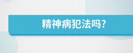 精神病犯法吗?