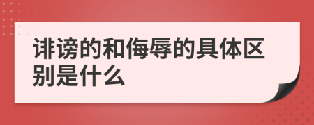 诽谤的和侮辱的具体区别是什么