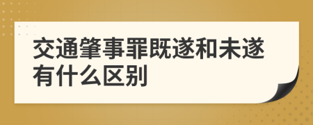 交通肇事罪既遂和未遂有什么区别