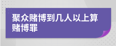 聚众赌博到几人以上算赌博罪