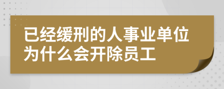 已经缓刑的人事业单位为什么会开除员工