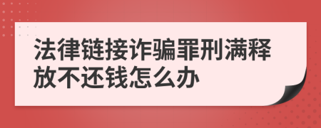 法律链接诈骗罪刑满释放不还钱怎么办