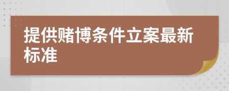 提供赌博条件立案最新标准