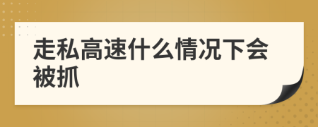 走私高速什么情况下会被抓