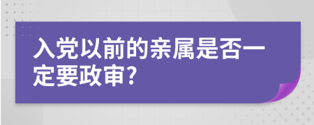 入党以前的亲属是否一定要政审?