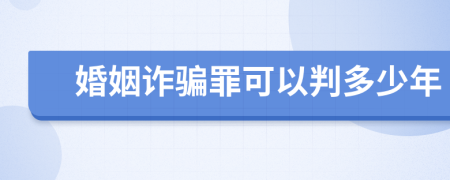 婚姻诈骗罪可以判多少年