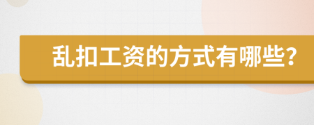乱扣工资的方式有哪些？