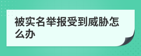 被实名举报受到威胁怎么办