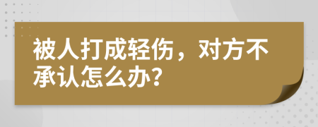 被人打成轻伤，对方不承认怎么办？