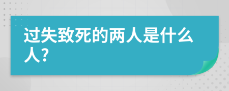 过失致死的两人是什么人?