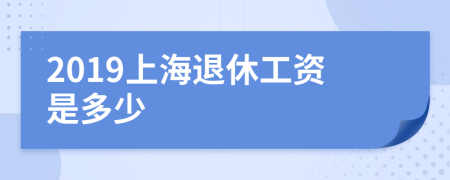 2019上海退休工资是多少