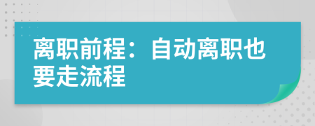 离职前程：自动离职也要走流程