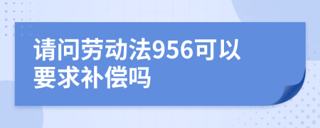 请问劳动法956可以要求补偿吗