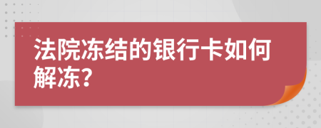 法院冻结的银行卡如何解冻？