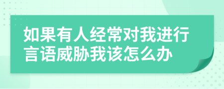 如果有人经常对我进行言语威胁我该怎么办