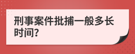 刑事案件批捕一般多长时间？