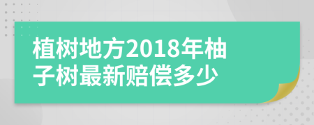 植树地方2018年柚子树最新赔偿多少