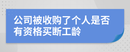 公司被收购了个人是否有资格买断工龄