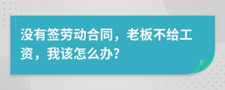 没有签劳动合同，老板不给工资，我该怎么办？