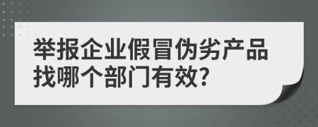 举报企业假冒伪劣产品找哪个部门有效?