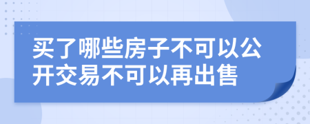 买了哪些房子不可以公开交易不可以再出售