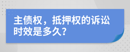 主债权，抵押权的诉讼时效是多久？