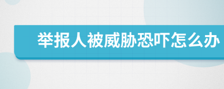 举报人被威胁恐吓怎么办