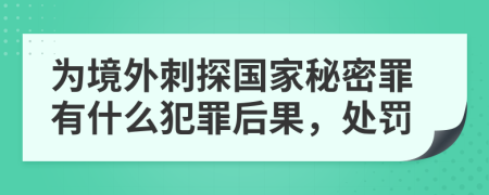 为境外刺探国家秘密罪有什么犯罪后果，处罚