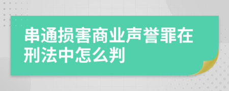 串通损害商业声誉罪在刑法中怎么判