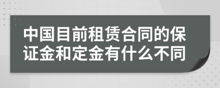 中国目前租赁合同的保证金和定金有什么不同