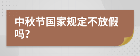 中秋节国家规定不放假吗？