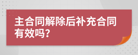 主合同解除后补充合同有效吗？