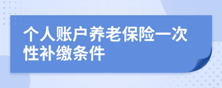 个人账户养老保险一次性补缴条件