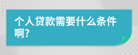 个人贷款需要什么条件啊?