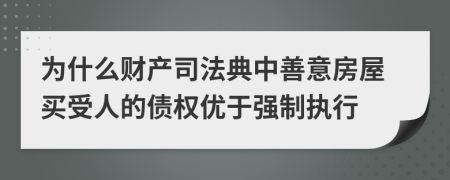 为什么财产司法典中善意房屋买受人的债权优于强制执行