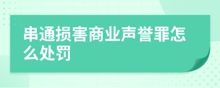 串通损害商业声誉罪怎么处罚