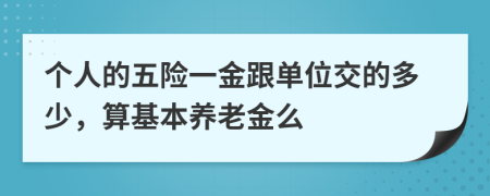 个人的五险一金跟单位交的多少，算基本养老金么