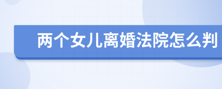 两个女儿离婚法院怎么判