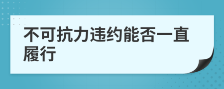 不可抗力违约能否一直履行