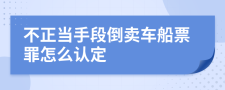 不正当手段倒卖车船票罪怎么认定