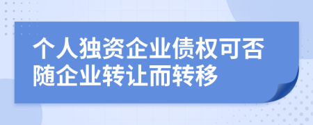 个人独资企业债权可否随企业转让而转移