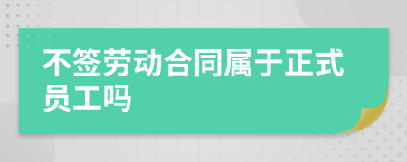 不签劳动合同属于正式员工吗