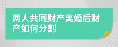 两人共同财产离婚后财产如何分割