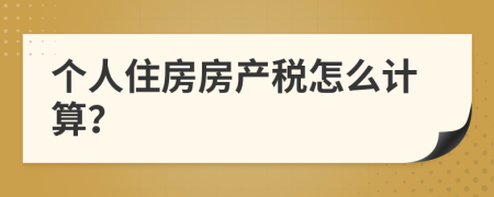 个人住房房产税怎么计算？