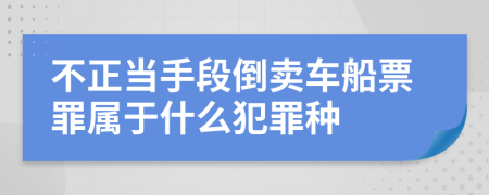 不正当手段倒卖车船票罪属于什么犯罪种