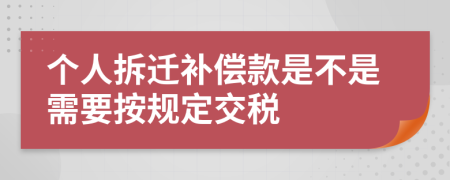 个人拆迁补偿款是不是需要按规定交税