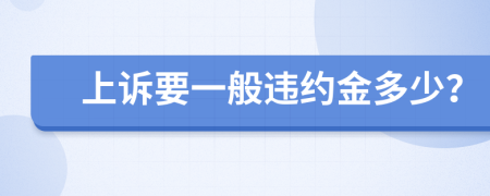 上诉要一般违约金多少？