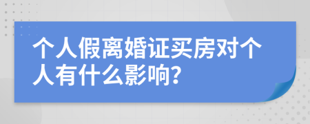 个人假离婚证买房对个人有什么影响？